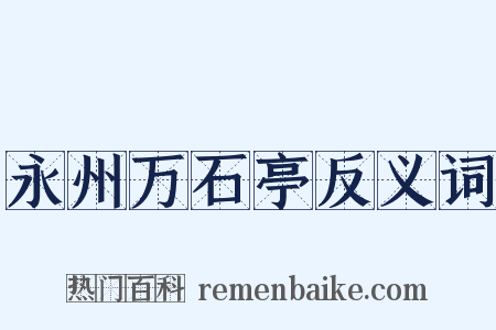 永州万石亭反义词是什么意思的图片